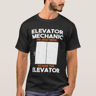 Elevator Mechanic Im Just Here To Ride The Elevato T-Shirt