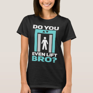 Elevator mechanic technician Do You Even Lift Bro T-Shirt