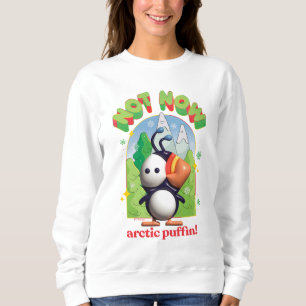 Elf the Movie Not Now Arctic Puffin! Sweatshirt
