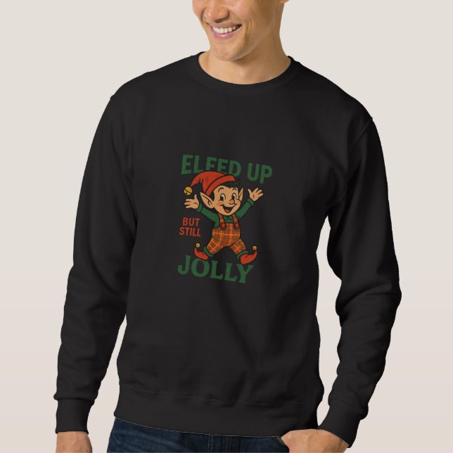 Elfed Up but Still Jolly Sweatshirt (Front)
