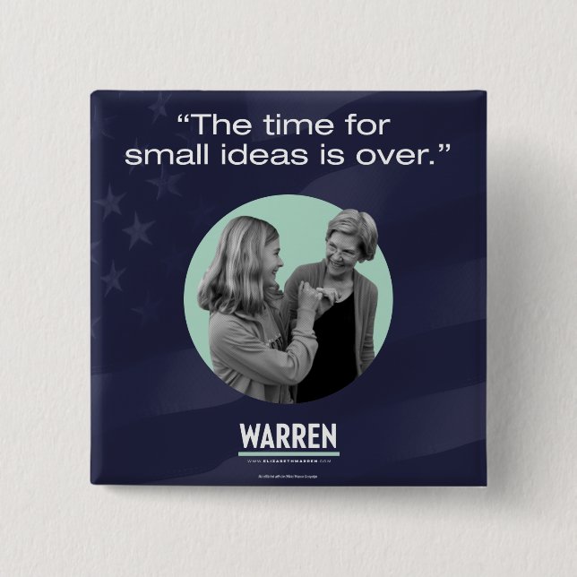 Elizabeth Warren - The Time for Small Ideas is Ove 2 Inch Square Button (Front)
