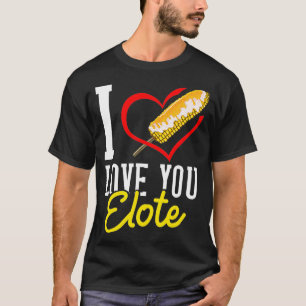 Elote Corn Roasted Mexican Street Corn  T-Shirt