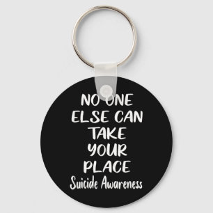 Else Can Take Your Place Suicide Awareness _1 Keychain