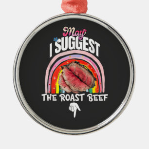 Embarrassing May I Suggest The Roast Beef Metal Ornament