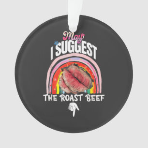 Embarrassing May I Suggest The Roast Beef Ornament