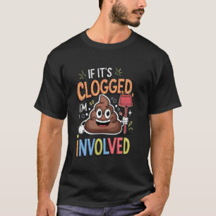 Embarrassing Shirt If It's Clogged Im Involved Adu