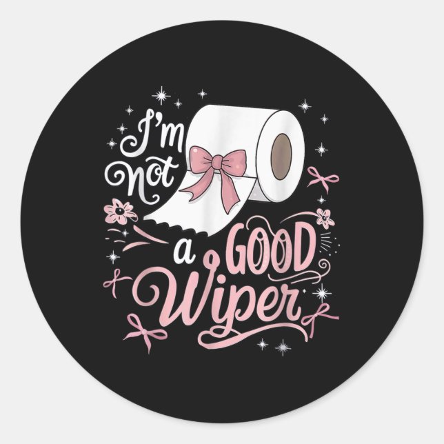 Embarring Shirt Funny Im Not A Good Wiper Inapprop Classic Round Sticker (Front)