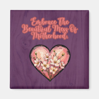 Embrace The Beautiful Mess Of Motherhood Magnet