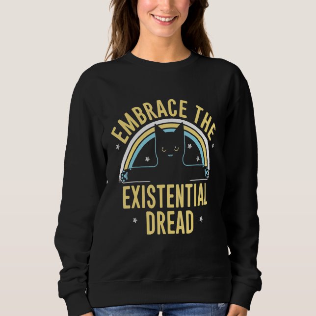 Embrace The Existential Dread Loving Cat Cat  Cat  Sweatshirt (Front)