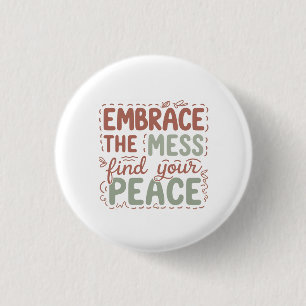 Embrace the Mess Find Your Peace 1 Inch Round Button