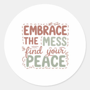 Embrace the Mess Find Your Peace Inspirational Quo Classic Round Sticker