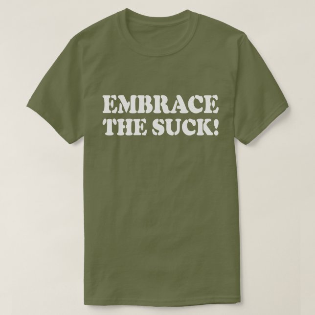 EMBRACE THE SUCK! T-Shirt (Design Front)
