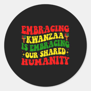 Embracing Kwanzaa Is Our Shared Humanity African A Classic Round Sticker