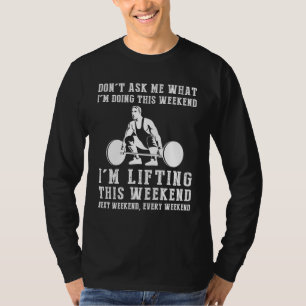Embracing the Lift: Weightlifting Weekend Warrior  T-Shirt