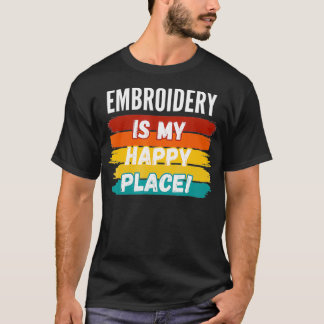 Embroidery Lover Gifts Embroidery Is My Happy T-Shirt