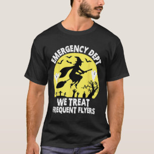 Emergency Dept We Treat Frequent Flyers Er Nurse H T-Shirt