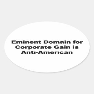 Eminent Domain for Corporate Gain is Anti-American Oval Sticker