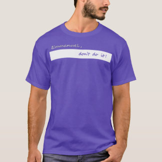 Emmanuel dont do it T-Shirt