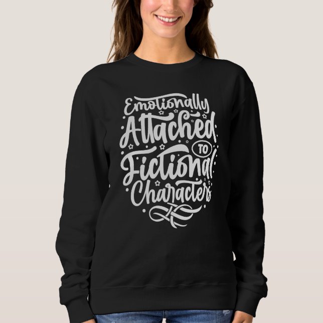 Emotionally attached to a fictional character  sweatshirt (Front)