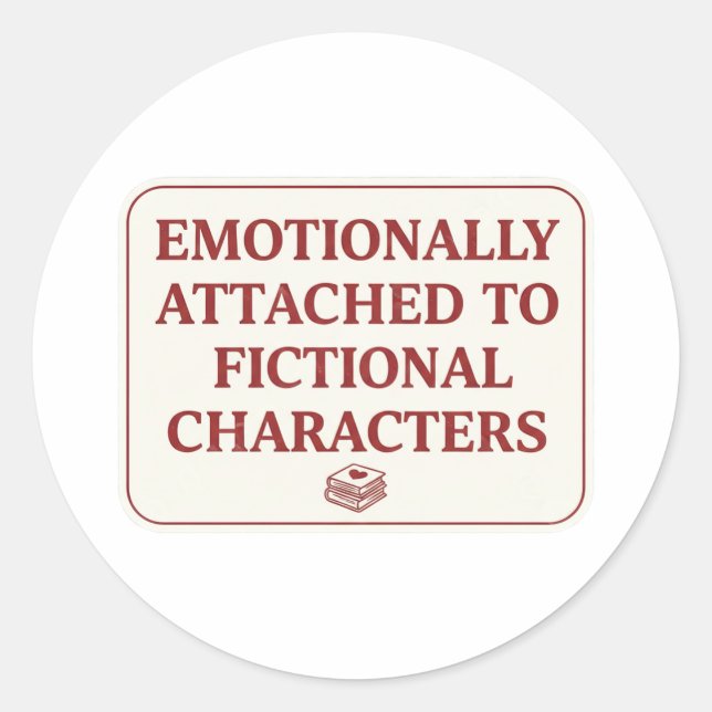 Emotionally Attached to Fictional Characters  Classic Round Sticker (Front)