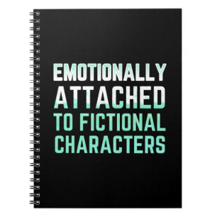 Emotionally Attached to Fictional Characters Notebook