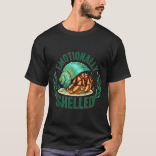 Emotionally Shelled Funny Hermit Crab Humor Quote  T-Shirt