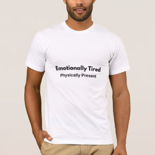 Emotionally Tired Physically Present T-Shirt
