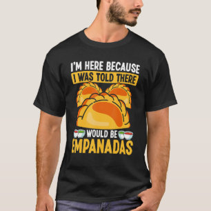 Empanada Maker I was told there would be Empanadas T-Shirt