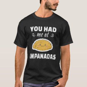 Empanada You Had Me At Empanadas T-Shirt