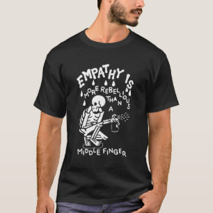 Empathy Is More Rebellious Than A Middle Finger T-Shirt