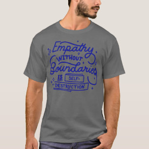 Empathy without boundaries is selfdestruction by T T-Shirt