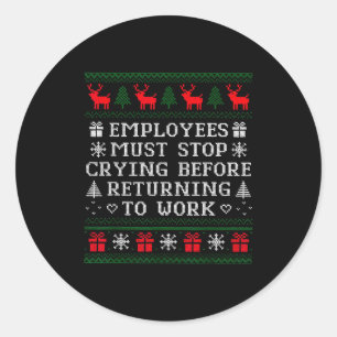 Employees Must Stop Crying Before Returning To Wor Classic Round Sticker