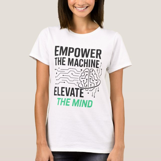 Empower the Machine, Elevate the Mind AI Design T-Shirt (Front)