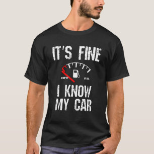 Empty Gas Gauge   It's Fine I Know My Car Low Fuel T-Shirt