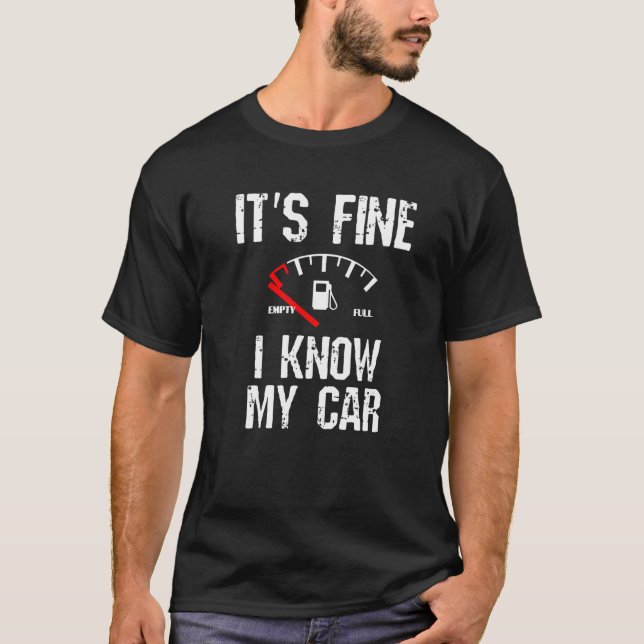 Empty Gas Gauge  It's Fine I Know My Car Low Fuel  T-Shirt (Front)