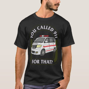 EMS EMT Shirt, You Called 911 For That Tee, T-Shirt