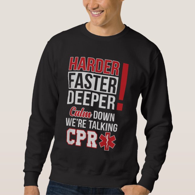 EMS Harder Faster Deeper CPR EMT Medic Nurse Sweatshirt (Front)