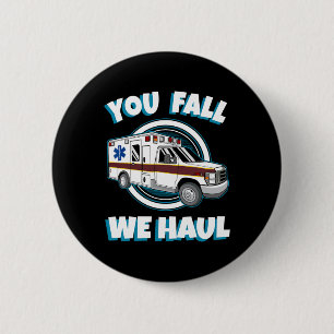 Emt Paramedic Ambulance You Fall We Haul First Res 2 Inch Round Button