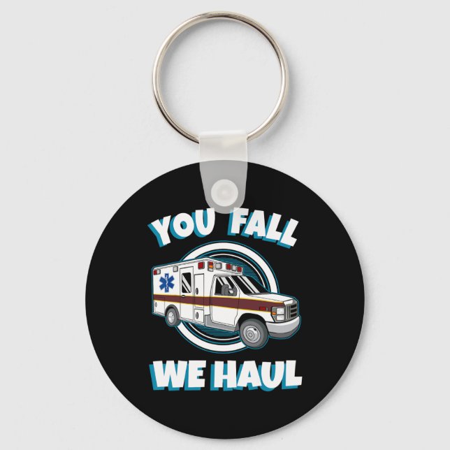 Emt Paramedic Ambulance You Fall We Haul First Res Keychain (Front)