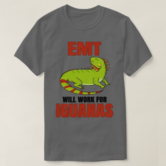 EMT Will Work For Iguanas T-Shirt (Design Front)