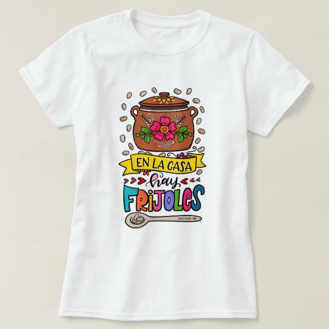 En la casa hay frijoles – There's beans at home T-Shirt (Design Front)