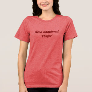En Tri-matière Besoin d'un joueur supplémentaire T-shirt drôle po