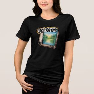 En Tri-matière T-shirt femme C'est une bonne journée pour créer d