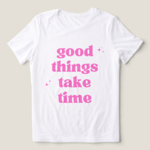 En Tri-matière T-shirt « Les bonnes choses prennent du temps » -