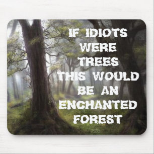 ENCHANTED FOREST, IF IDIOTS WERETREES THIS WOUL... MOUSE PAD