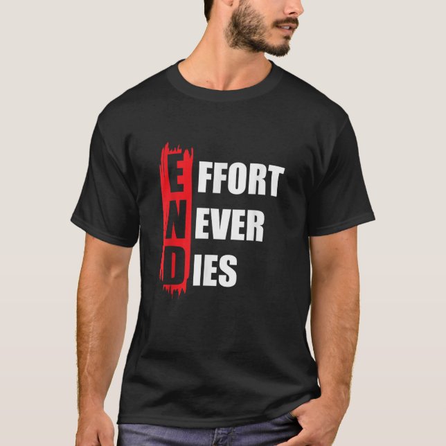 END Effort Never Dies Positive Mindset Motivationa T-Shirt (Front)