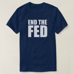 End Fed Federal Reserve Inflation Interest Rates T-Shirt