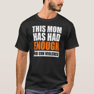 End Gun Violence Women's This Mom Has Had Enough W T-Shirt