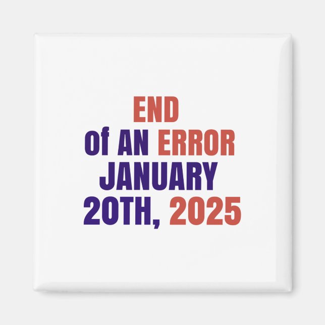 End Of An Error 2025 Inauguration 2025 Election  Magnet (Front)