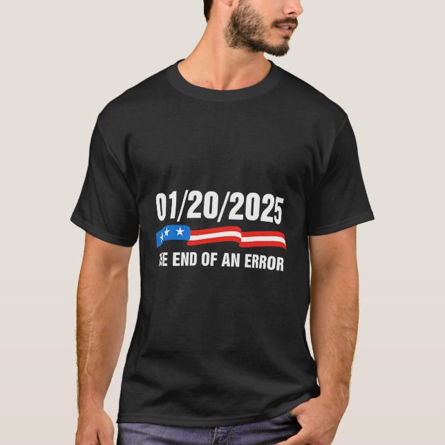 End of Error January 20 2025 Trump Inauguration   T-Shirt (Front)